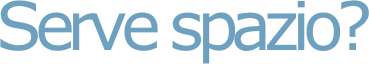 Serve spazio?